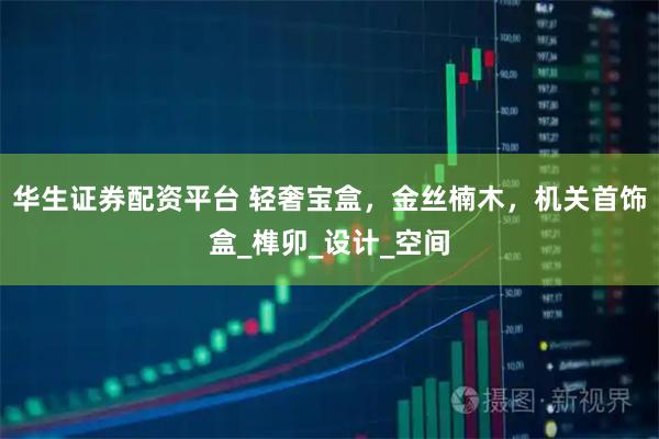 华生证券配资平台 轻奢宝盒，金丝楠木，机关首饰盒_榫卯_设计_空间