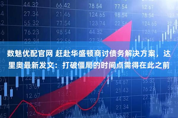 数魅优配官网 赶赴华盛顿商讨债务解决方案，达里奥最新发文：打破僵局的时间点需得在此之前
