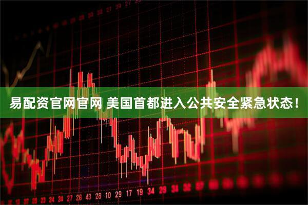 易配资官网官网 美国首都进入公共安全紧急状态！